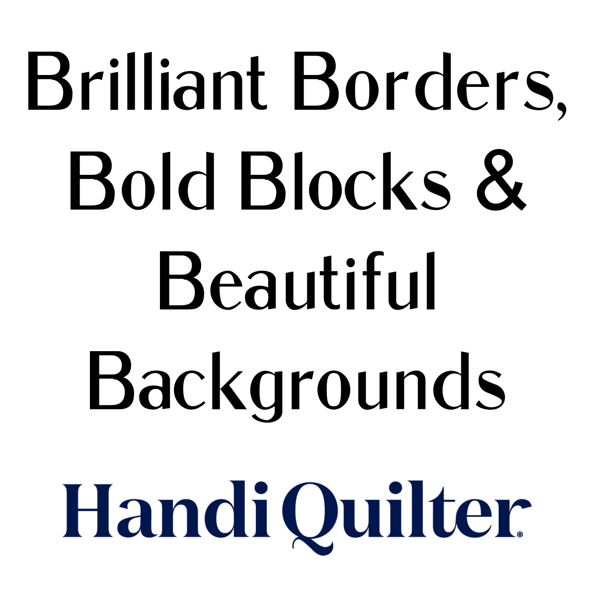 BRILLIANT BORDERS, BOLD BLOCKS & BEAUTIFUL BACKGROUNDS