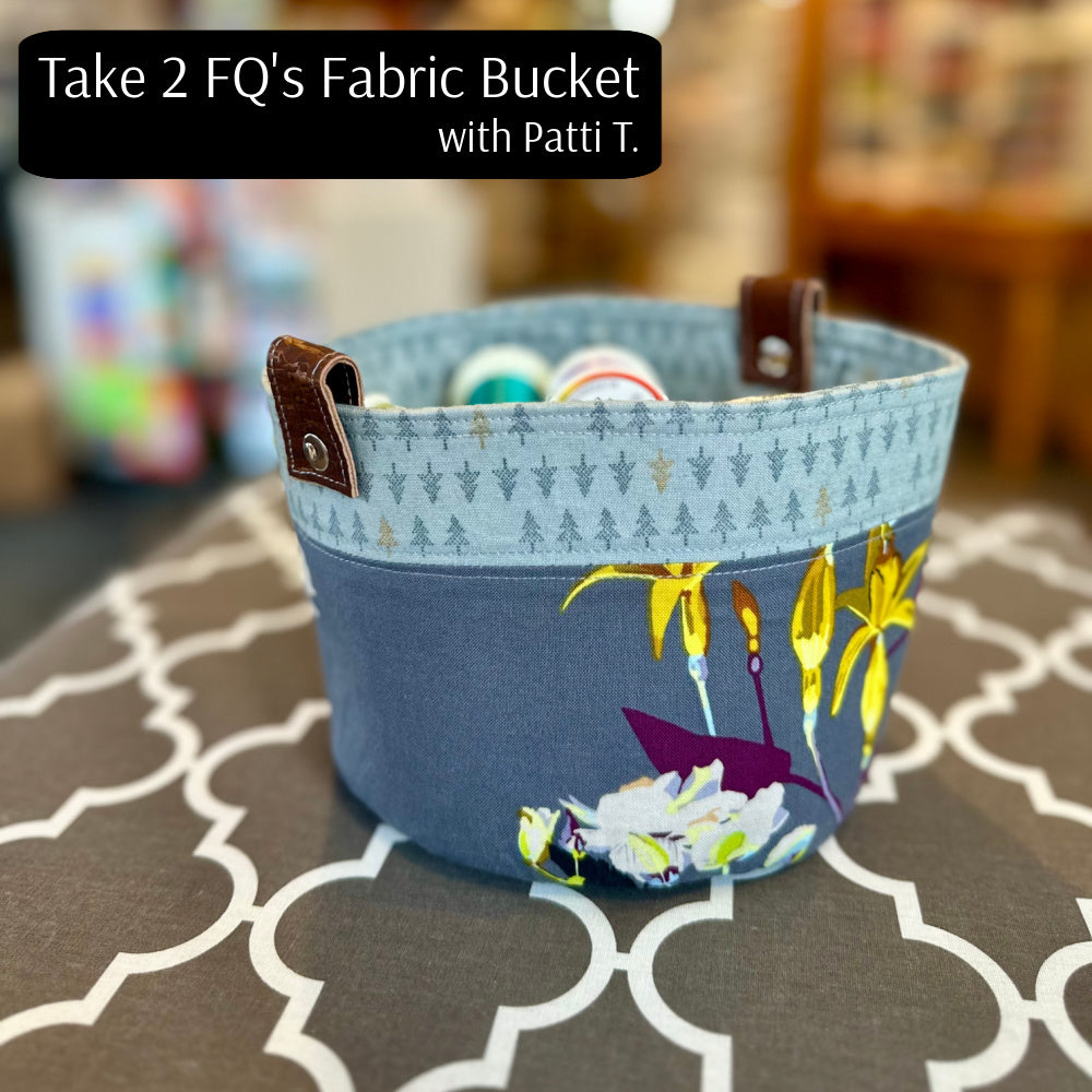 TAKE 2 FQ'S FABRIC BUCKET CLASS   WED. MARCH 27 1:30-3:30