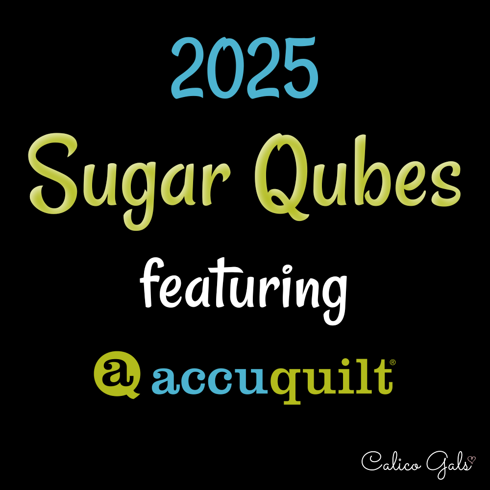 Calico Gals Sugar Qubes Club featuring AccuQuilt Cutting Systems