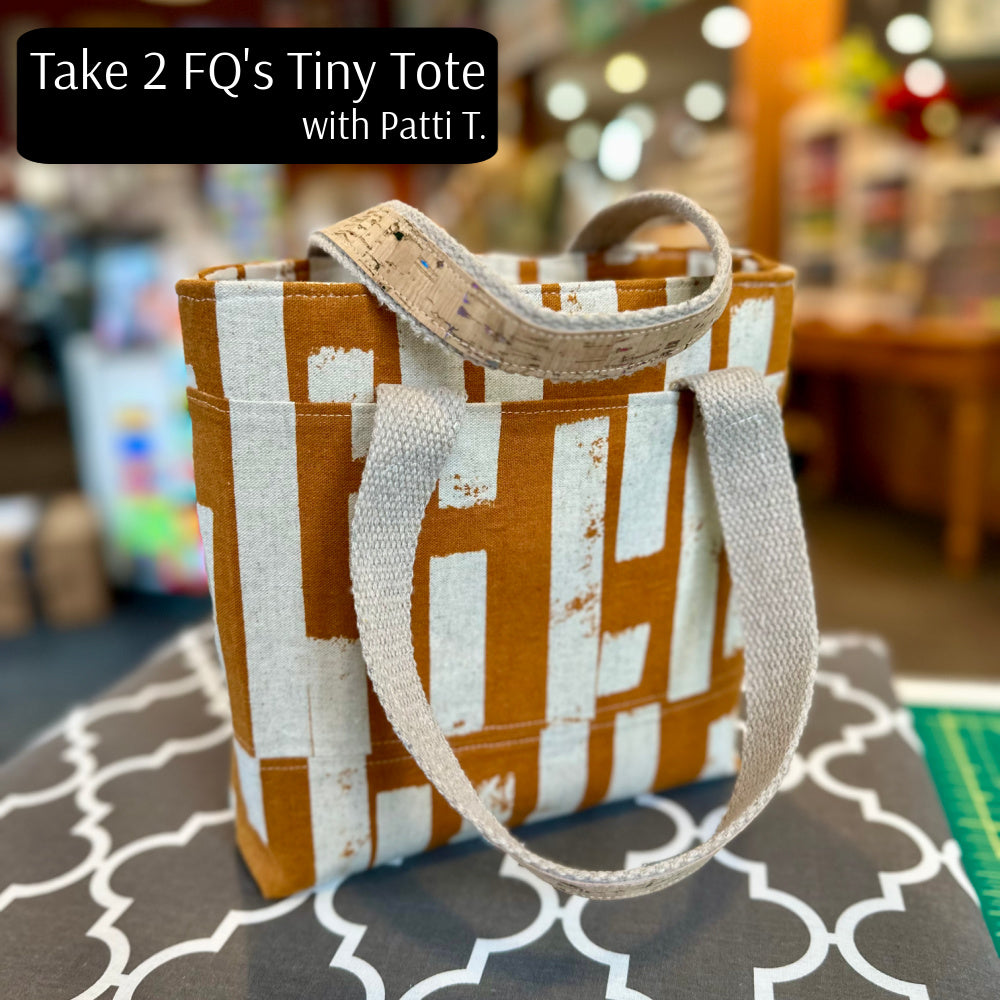 TAKE 2 FQ'S TINY TOTE CLASS  WED. JUNE 26 1:30-3:30
